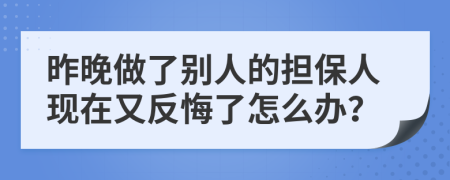 昨晚做了别人的担保人现在又反悔了怎么办？