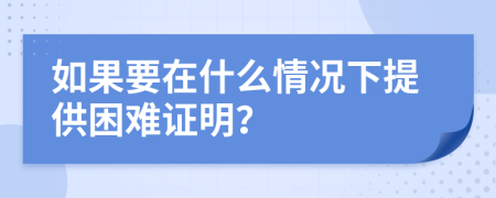 如果要在什么情况下提供困难证明？