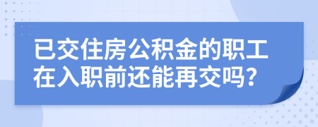 已交住房公积金的职工在入职前还能再交吗？