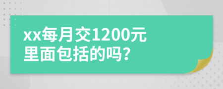 xx每月交1200元里面包括的吗？