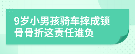 9岁小男孩骑车摔成锁骨骨折这责任谁负