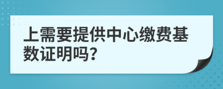 上需要提供中心缴费基数证明吗？