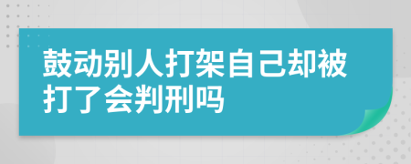 鼓动别人打架自己却被打了会判刑吗