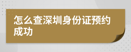 怎么查深圳身份证预约成功