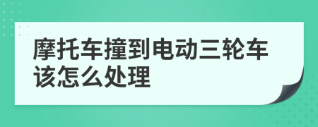 摩托车撞到电动三轮车该怎么处理