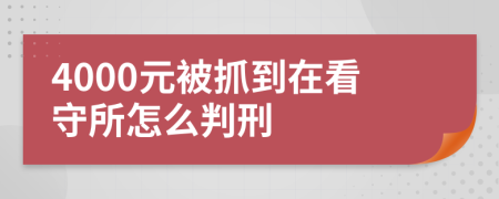 4000元被抓到在看守所怎么判刑