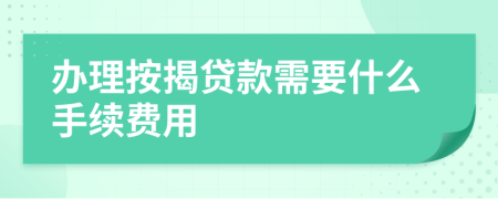 办理按揭贷款需要什么手续费用