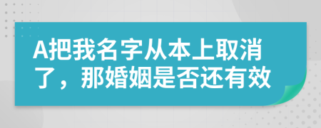 A把我名字从本上取消了，那婚姻是否还有效