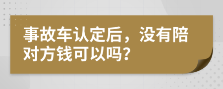 事故车认定后，没有陪对方钱可以吗？