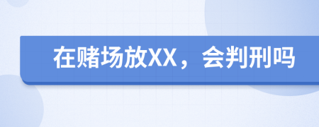 在赌场放XX，会判刑吗