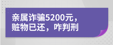 亲属诈骗5200元，赃物已还，咋判刑