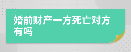 婚前财产一方死亡对方有吗