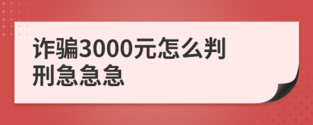 诈骗3000元怎么判刑急急急