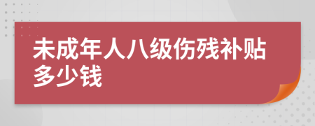 未成年人八级伤残补贴多少钱