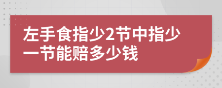 左手食指少2节中指少一节能赔多少钱