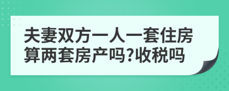 夫妻双方一人一套住房算两套房产吗?收税吗