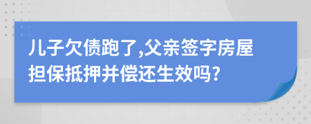 儿子欠债跑了,父亲签字房屋担保抵押并偿还生效吗?
