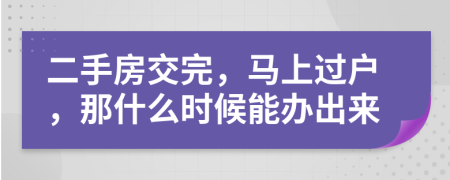 二手房交完，马上过户，那什么时候能办出来