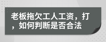 老板拖欠工人工资，打，如何判断是否合法