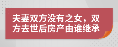 夫妻双方没有之女，双方去世后房产由谁继承