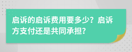 启诉的启诉费用要多少？启诉方支付还是共同承担？