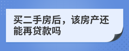 买二手房后，该房产还能再贷款吗