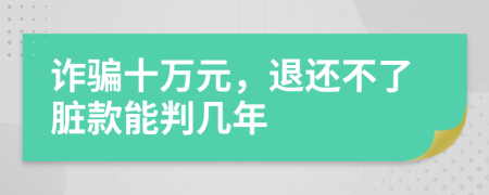 诈骗十万元，退还不了脏款能判几年