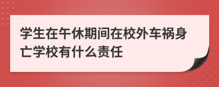 学生在午休期间在校外车祸身亡学校有什么责任