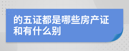 的五证都是哪些房产证和有什么别