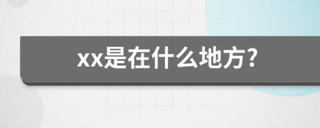 xx是在什么地方?
