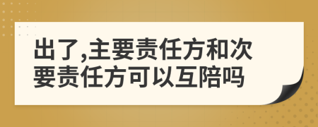 出了,主要责任方和次要责任方可以互陪吗