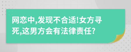 网恋中,发现不合适!女方寻死,这男方会有法律责任?