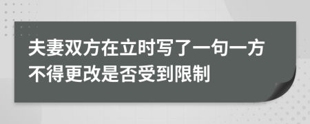 夫妻双方在立时写了一句一方不得更改是否受到限制