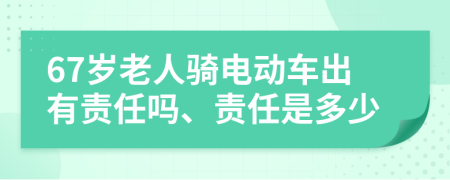 67岁老人骑电动车出有责任吗、责任是多少