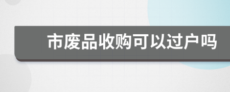 市废品收购可以过户吗