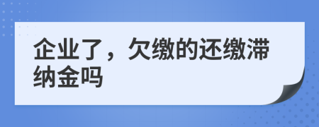 企业了，欠缴的还缴滞纳金吗