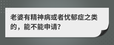 老婆有精神病或者忧郁症之类的，能不能申请？