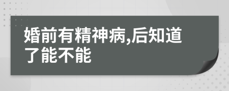 婚前有精神病,后知道了能不能