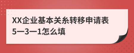 XX企业基本关糸转移申请表5一3一1怎么填