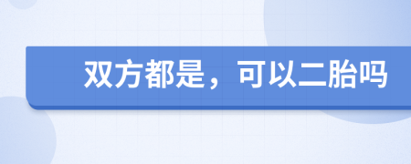 双方都是，可以二胎吗