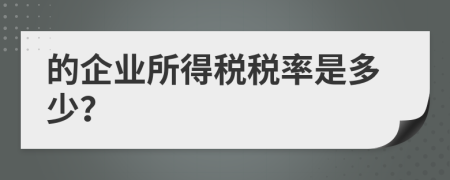 的企业所得税税率是多少？