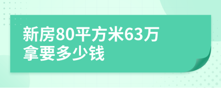 新房80平方米63万拿要多少钱