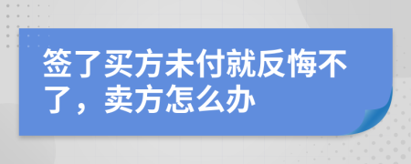 签了买方未付就反悔不了，卖方怎么办