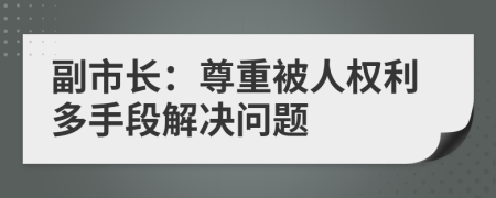 副市长：尊重被人权利多手段解决问题