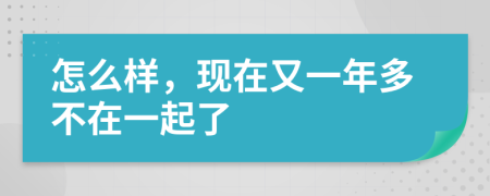 怎么样，现在又一年多不在一起了