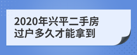 2020年兴平二手房过户多久才能拿到