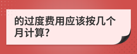 的过度费用应该按几个月计算?