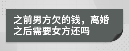 之前男方欠的钱，离婚之后需要女方还吗