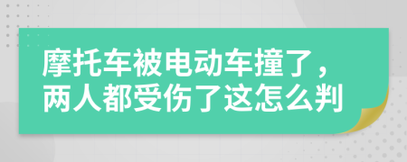 摩托车被电动车撞了，两人都受伤了这怎么判