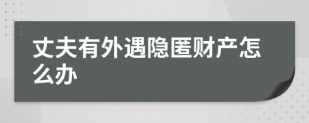 丈夫有外遇隐匿财产怎么办